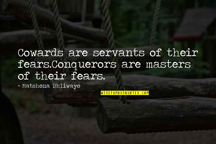 Loss Of Innocence In A Long Way Gone Quotes By Matshona Dhliwayo: Cowards are servants of their fears.Conquerors are masters