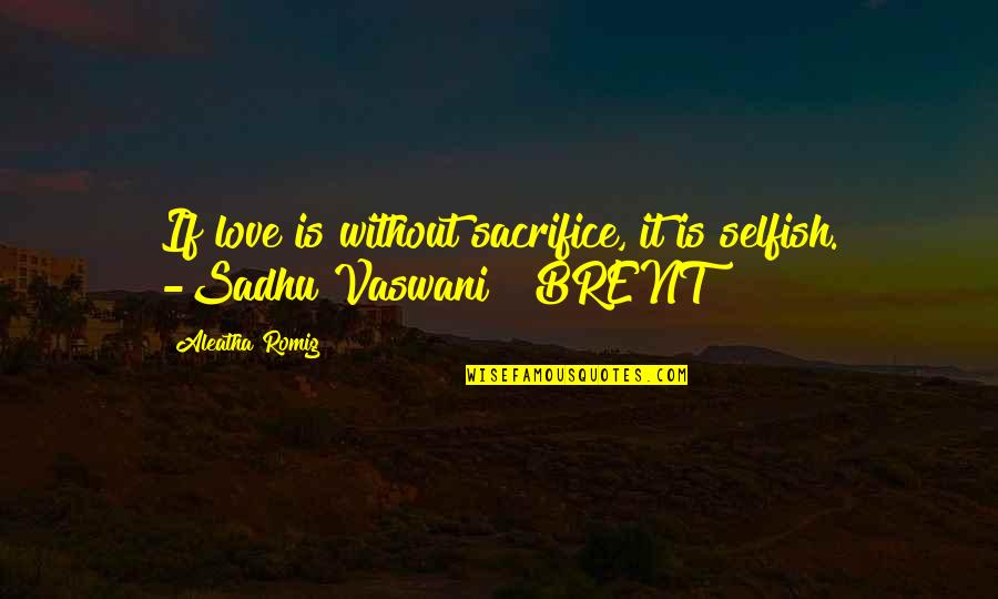 Loss Of Innocence In Lord Of The Flies Quotes By Aleatha Romig: If love is without sacrifice, it is selfish.