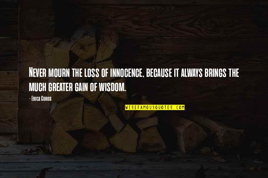 Loss Of Innocence Quotes By Erica Goros: Never mourn the loss of innocence, because it