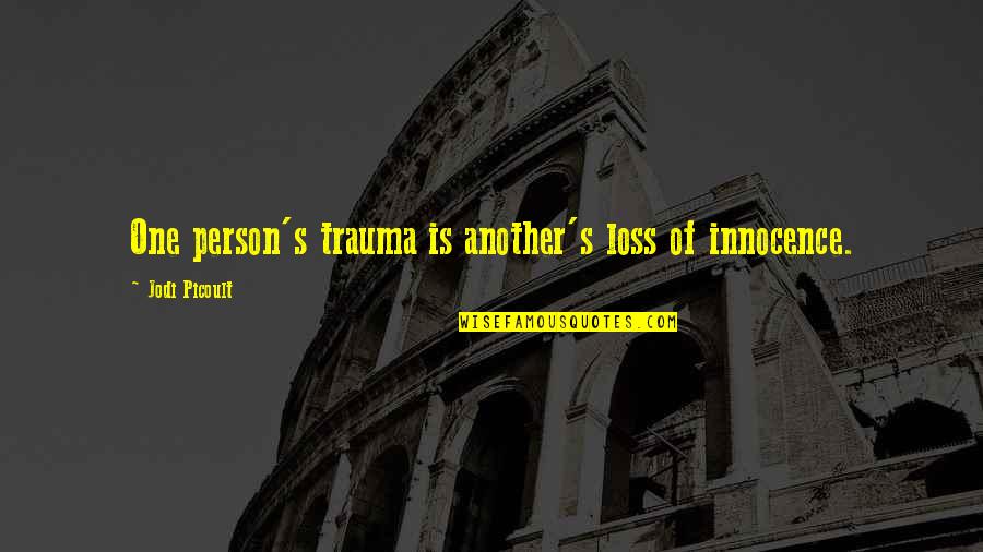 Loss Of Innocence Quotes By Jodi Picoult: One person's trauma is another's loss of innocence.