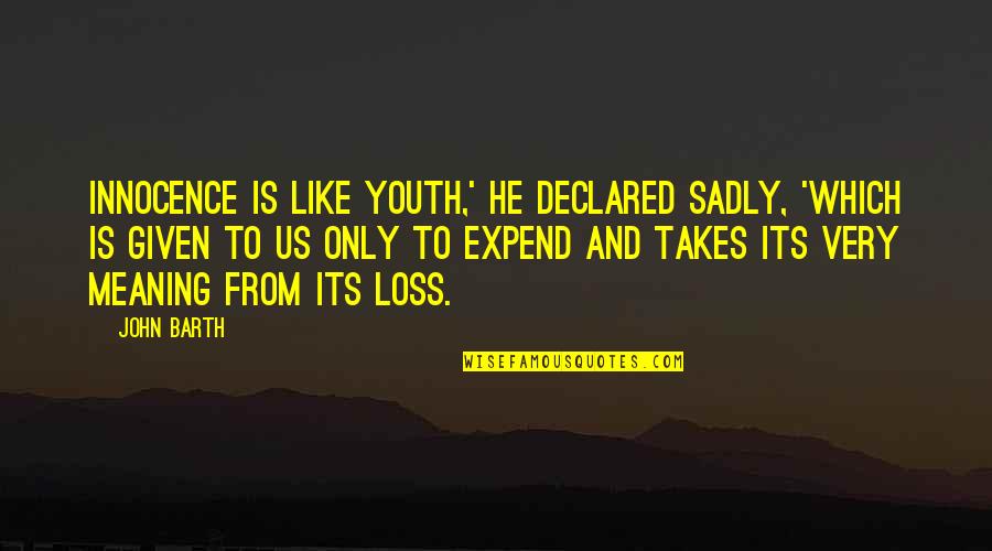 Loss Of Innocence Quotes By John Barth: Innocence is like youth,' he declared sadly, 'which Loss Of Innocence Quotes By John Barth: Innocence is like youth,' he declared sadly, 'which