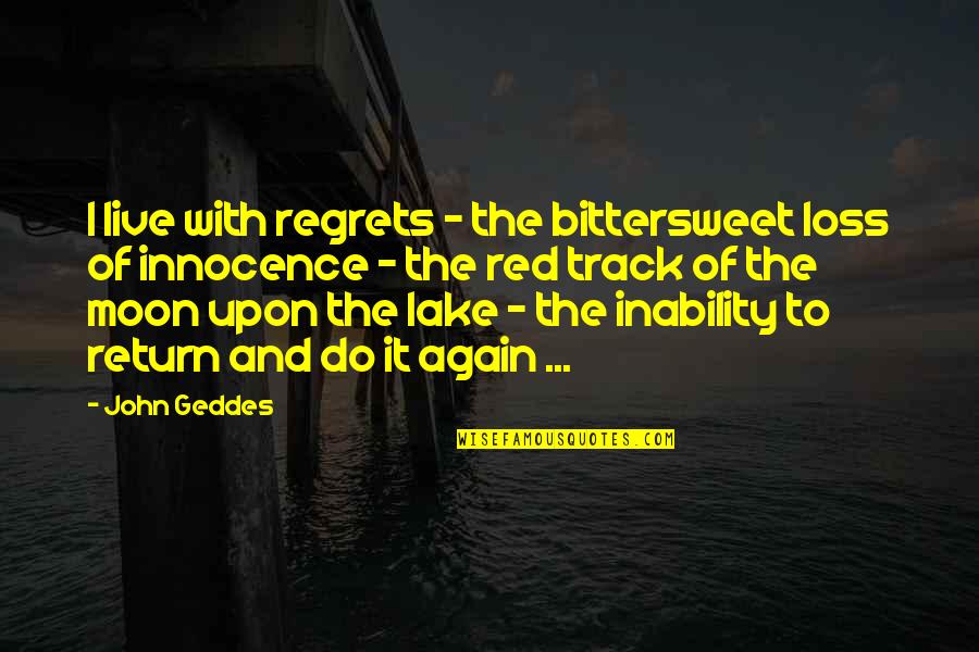 Loss Of Innocence Quotes By John Geddes: I live with regrets - the bittersweet loss Loss Of Innocence Quotes By John Geddes: I live with regrets - the bittersweet loss