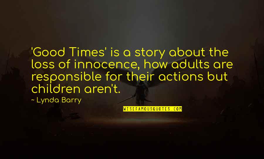 Loss Of Innocence Quotes By Lynda Barry: 'Good Times' is a story about the loss Loss Of Innocence Quotes By Lynda Barry: 'Good Times' is a story about the loss