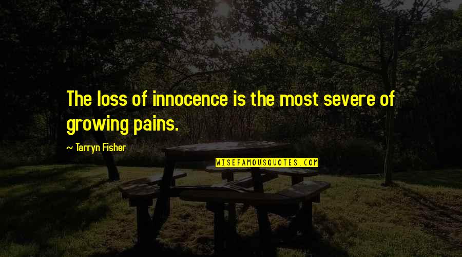 Loss Of Innocence Quotes By Tarryn Fisher: The loss of innocence is the most severe Loss Of Innocence Quotes By Tarryn Fisher: The loss of innocence is the most severe