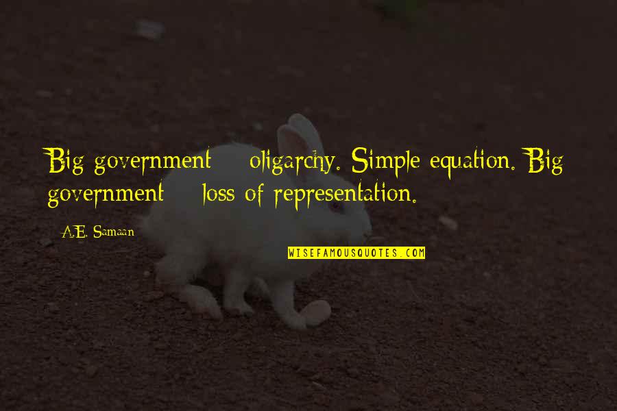 Loss Of Liberty Quotes By A.E. Samaan: Big government = oligarchy. Simple equation. Big government