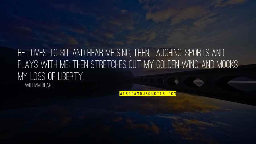 Loss Of Liberty Quotes By William Blake: He loves to sit and hear me sing,