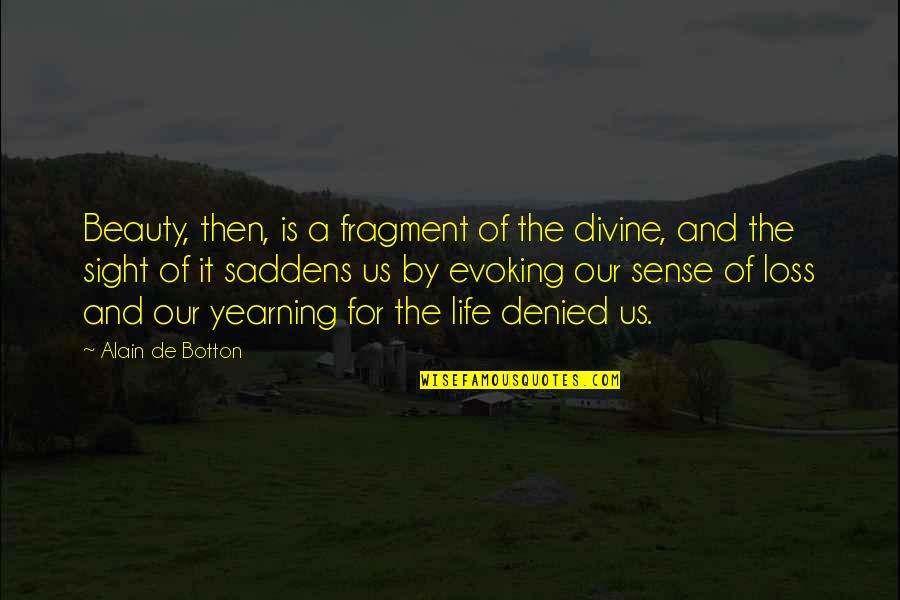 Loss Of Life Quotes By Alain De Botton: Beauty, then, is a fragment of the divine,