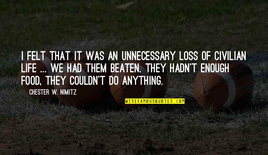 Loss Of Life Quotes By Chester W. Nimitz: I felt that it was an unnecessary loss