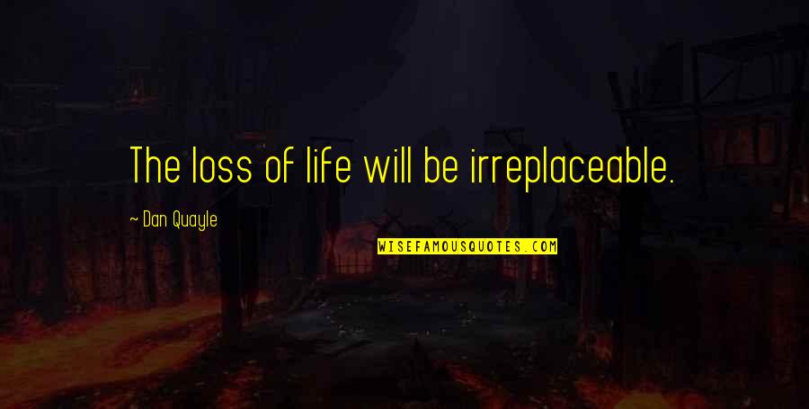 Loss Of Life Quotes By Dan Quayle: The loss of life will be irreplaceable.