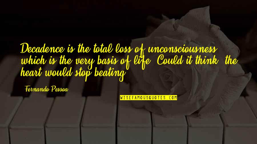 Loss Of Life Quotes By Fernando Pessoa: Decadence is the total loss of unconsciousness, which