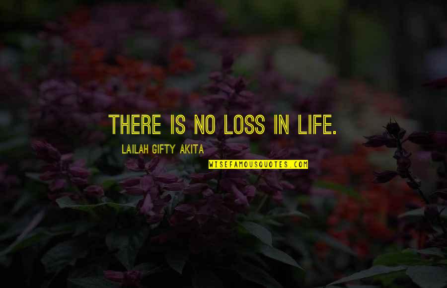 Loss Of Life Quotes By Lailah Gifty Akita: There is no loss in life.
