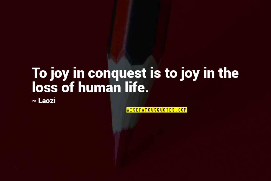Loss Of Life Quotes By Laozi: To joy in conquest is to joy in