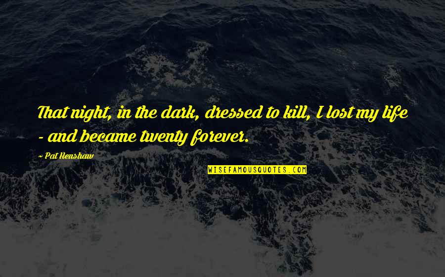 Loss Of Life Quotes By Pat Henshaw: That night, in the dark, dressed to kill,