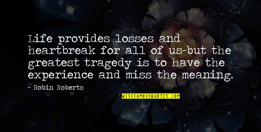 Loss Of Life Quotes By Robin Roberts: Life provides losses and heartbreak for all of