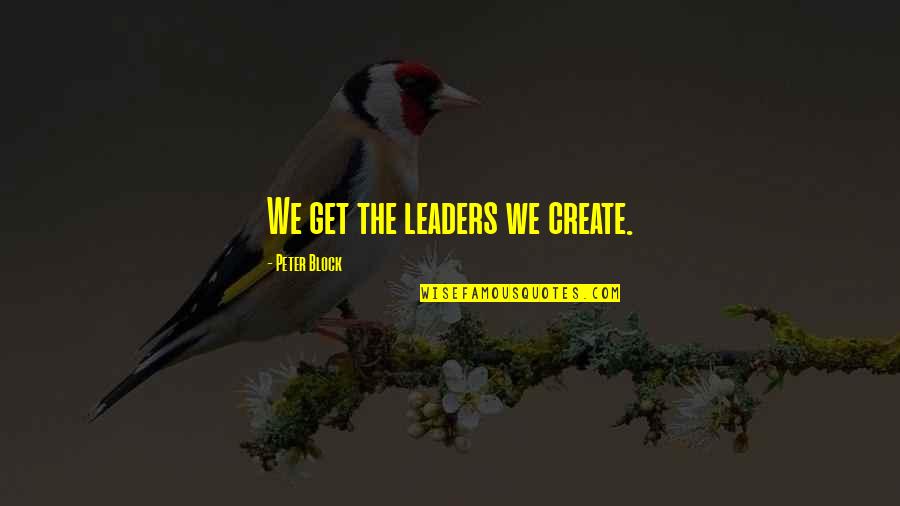 Loss Of Loved One Bible Quotes By Peter Block: We get the leaders we create.