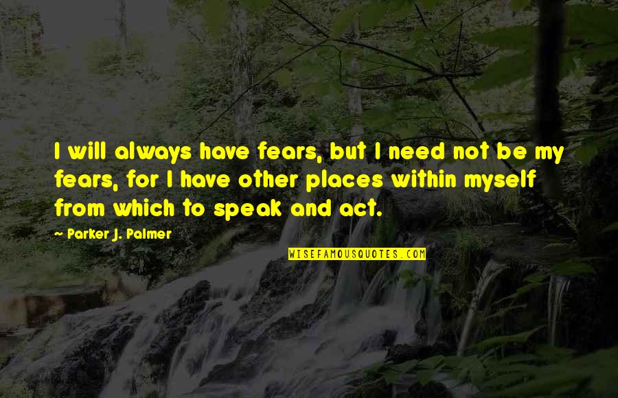 Loss Of Loved One Inspirational Quotes By Parker J. Palmer: I will always have fears, but I need Loss Of Loved One Inspirational Quotes By Parker J. Palmer: I will always have fears, but I need