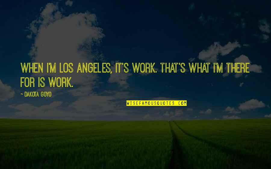 Loss Of Loved One On Christmas Quotes By Dakota Goyo: When I'm Los Angeles, it's work. That's what