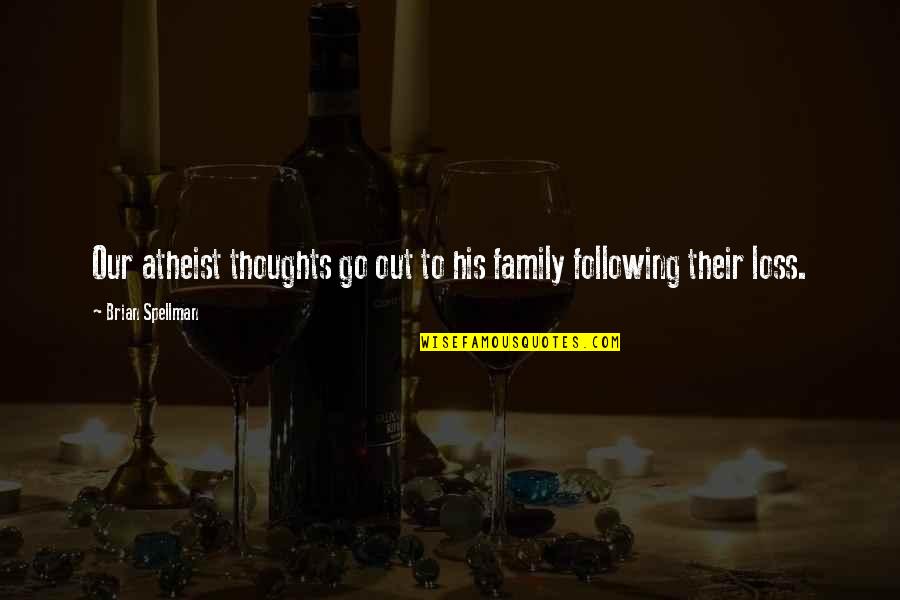 Loss Of Loved One Quotes By Brian Spellman: Our atheist thoughts go out to his family Loss Of Loved One Quotes By Brian Spellman: Our atheist thoughts go out to his family