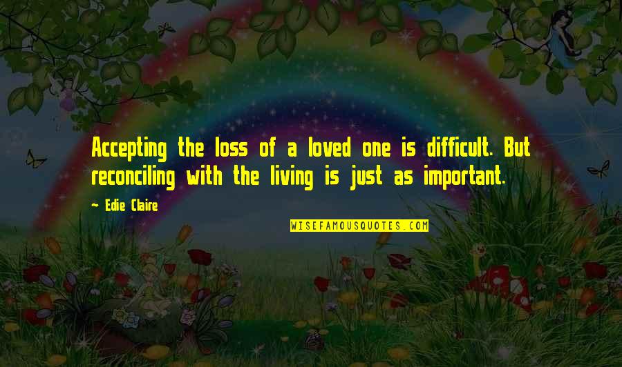 Loss Of Loved One Quotes By Edie Claire: Accepting the loss of a loved one is Loss Of Loved One Quotes By Edie Claire: Accepting the loss of a loved one is