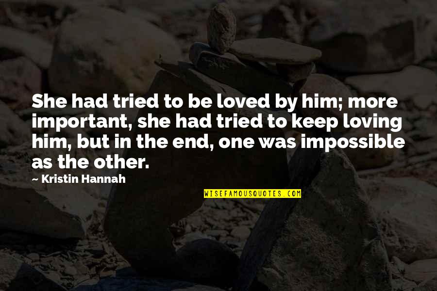 Loss Of Loved One Quotes By Kristin Hannah: She had tried to be loved by him; Loss Of Loved One Quotes By Kristin Hannah: She had tried to be loved by him;