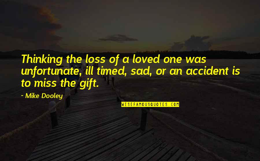Loss Of Loved One Quotes By Mike Dooley: Thinking the loss of a loved one was