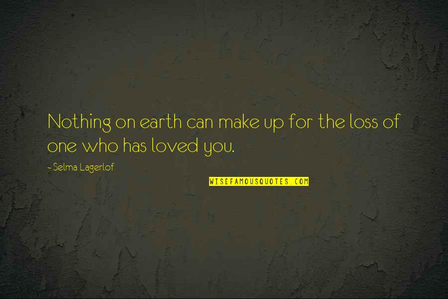 Loss Of Loved One Quotes By Selma Lagerlof: Nothing on earth can make up for the