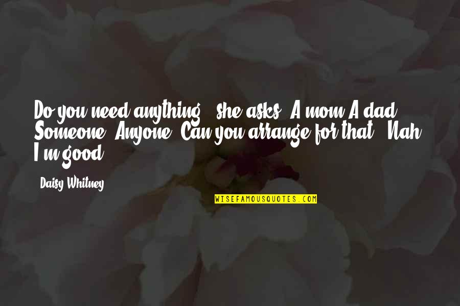 Loss Of My Dad Quotes By Daisy Whitney: Do you need anything?" she asks. A mom