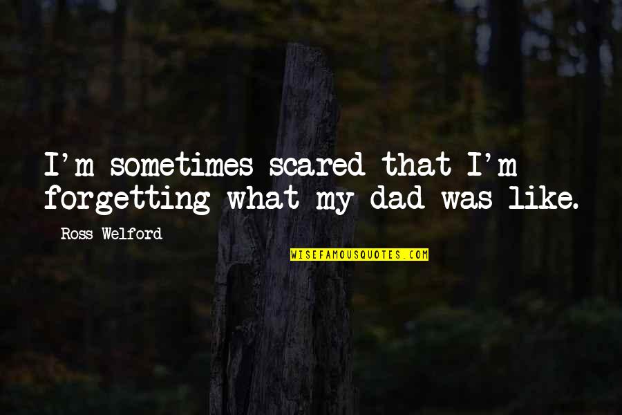 Loss Of My Dad Quotes By Ross Welford: I'm sometimes scared that I'm forgetting what my