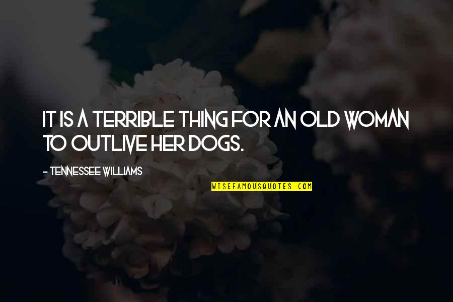 Loss Of My Dog Quotes By Tennessee Williams: It is a terrible thing for an old