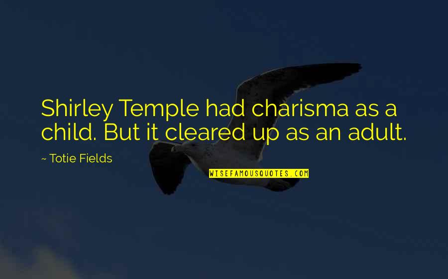 Loss Of Respect Quotes By Totie Fields: Shirley Temple had charisma as a child. But