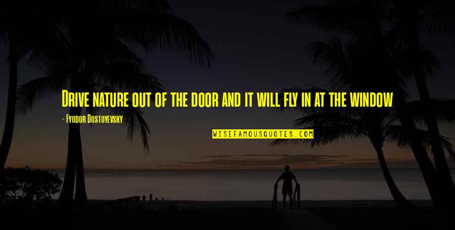 Loss Of Sister Poems Or Quotes By Fyodor Dostoyevsky: Drive nature out of the door and it Loss Of Sister Poems Or Quotes By Fyodor Dostoyevsky: Drive nature out of the door and it