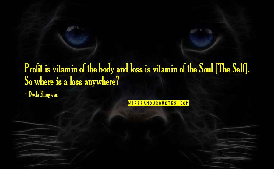 Loss Of Soul Quotes By Dada Bhagwan: Profit is vitamin of the body and loss Loss Of Soul Quotes By Dada Bhagwan: Profit is vitamin of the body and loss