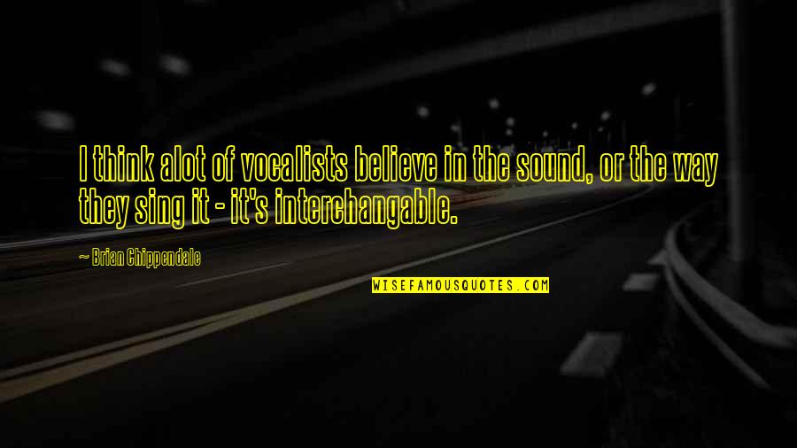 Loss Of Trust Quotes By Brian Chippendale: I think alot of vocalists believe in the