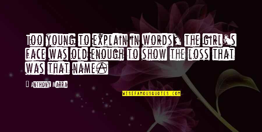 Loss Of Words Quotes By Anthony Marra: Too young to explain in words, the girl's