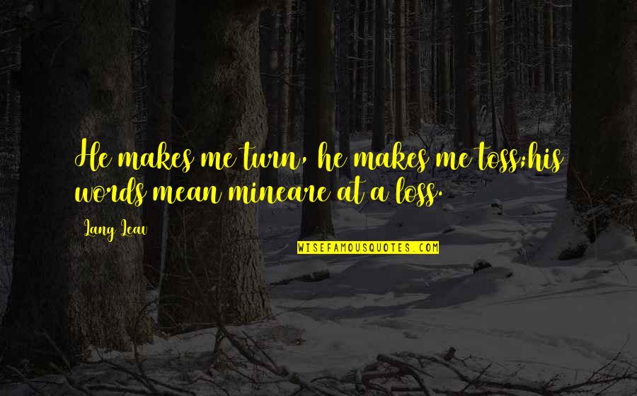 Loss Of Words Quotes By Lang Leav: He makes me turn, he makes me toss;his
