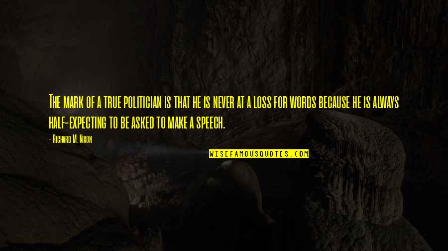 Loss Of Words Quotes By Richard M. Nixon: The mark of a true politician is that