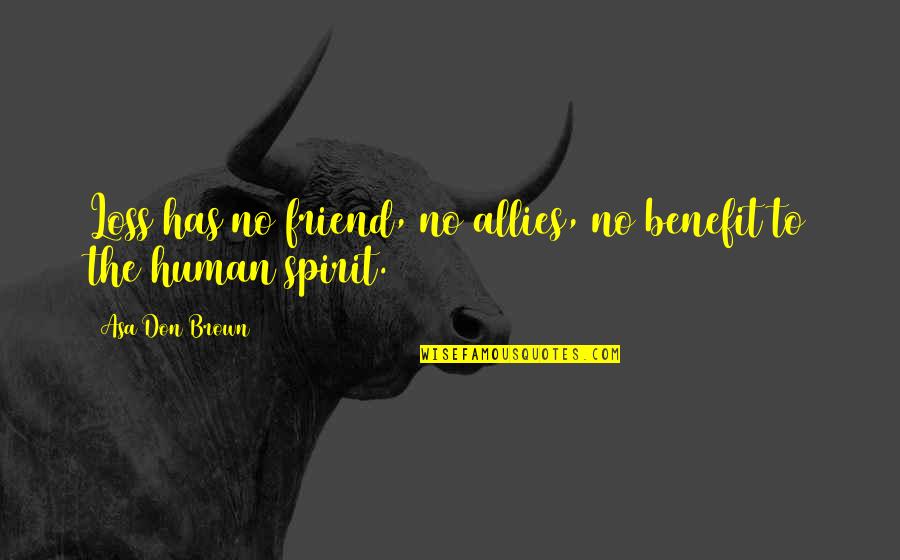 Loss Of Your Best Friend Quotes By Asa Don Brown: Loss has no friend, no allies, no benefit