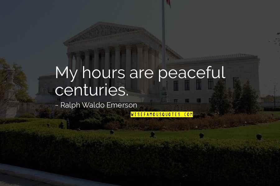 Loss Of Your Loved Ones Quotes By Ralph Waldo Emerson: My hours are peaceful centuries. Loss Of Your Loved Ones Quotes By Ralph Waldo Emerson: My hours are peaceful centuries.