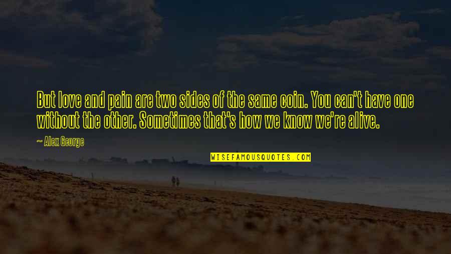 Loss Pain Quotes By Alex George: But love and pain are two sides of Loss Pain Quotes By Alex George: But love and pain are two sides of