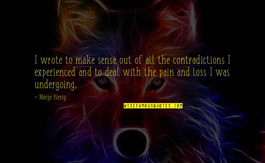 Loss Pain Quotes By Marge Piercy: I wrote to make sense out of all Loss Pain Quotes By Marge Piercy: I wrote to make sense out of all