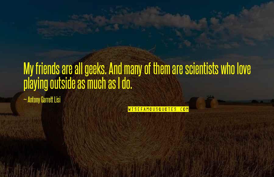 Loss Through Death Quotes By Antony Garrett Lisi: My friends are all geeks. And many of Loss Through Death Quotes By Antony Garrett Lisi: My friends are all geeks. And many of