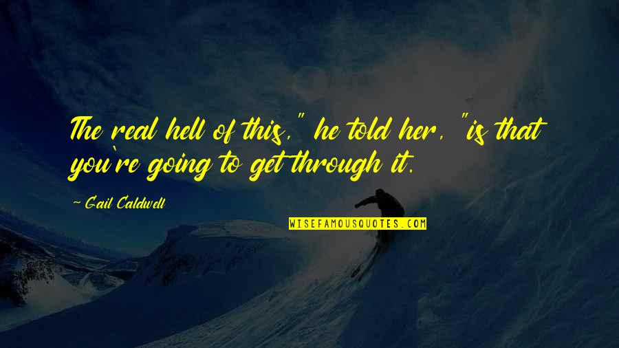 Loss Through Death Quotes By Gail Caldwell: The real hell of this," he told her,