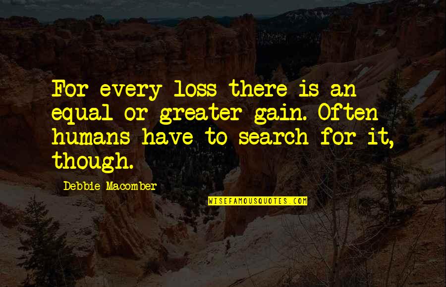 Loss To Gain Quotes By Debbie Macomber: For every loss there is an equal or Loss To Gain Quotes By Debbie Macomber: For every loss there is an equal or