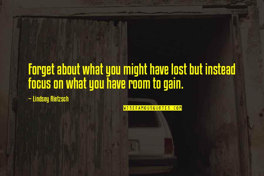 Loss To Gain Quotes By Lindsey Rietzsch: Forget about what you might have lost but