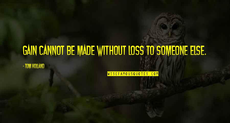 Loss To Gain Quotes By Tom Holland: Gain cannot be made without loss to someone