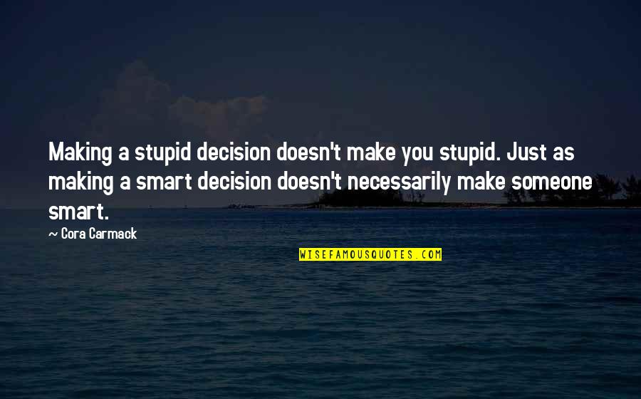 Loss Unborn Baby Quotes By Cora Carmack: Making a stupid decision doesn't make you stupid.