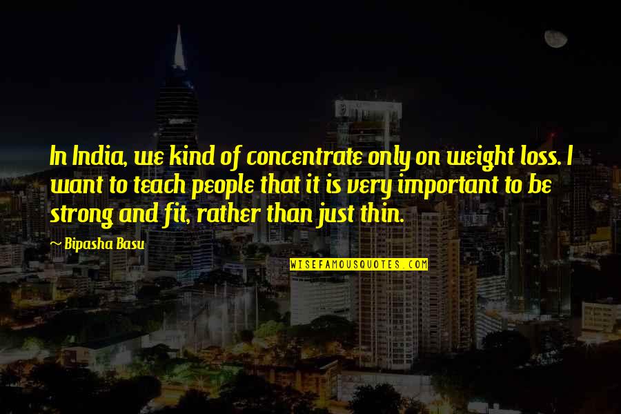 Loss Weight Quotes By Bipasha Basu: In India, we kind of concentrate only on