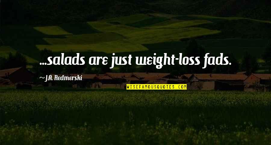 Loss Weight Quotes By J.A. Redmerski: ...salads are just weight-loss fads.