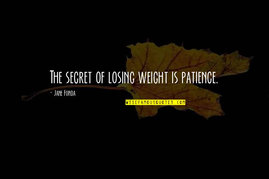 Loss Weight Quotes By Jane Fonda: The secret of losing weight is patience.