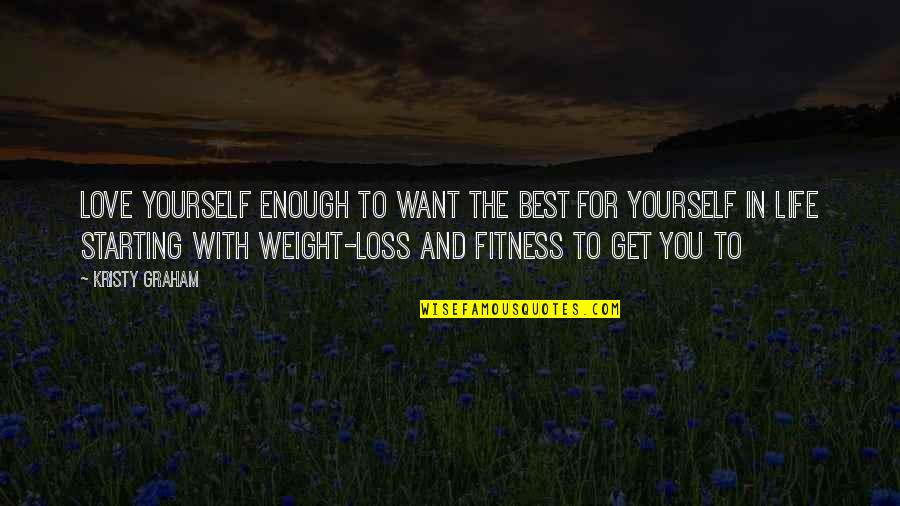 Loss Weight Quotes By Kristy Graham: Love yourself enough to want the best for